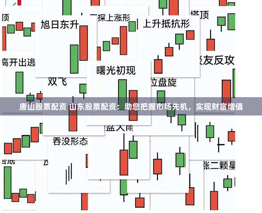 唐山股票配资 山东股票配资：助您把握市场先机，实现财富增值