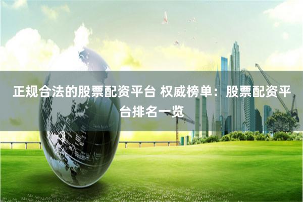 正规合法的股票配资平台 权威榜单：股票配资平台排名一览